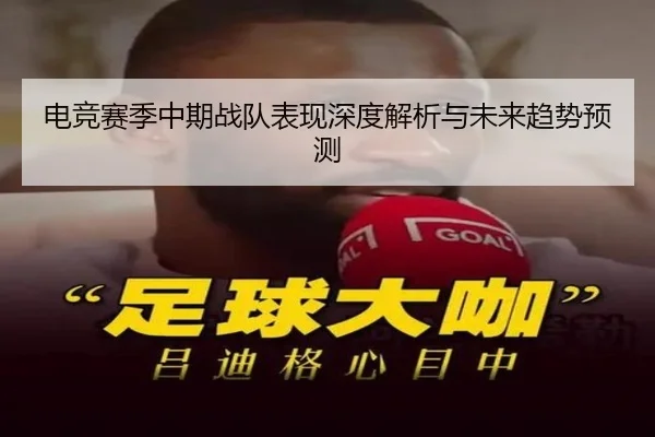 电竞赛季中期战队表现深度解析与未来趋势预测